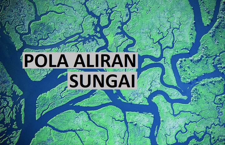 Pola Aliran Sungai, Pengertian, Jenis Dan Bentuknya