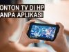 Cara Nonton TV di HP Tanpa Aplikasi dan Streaming Gratis
