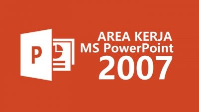 Area Kerja MS PowerPoint 2007: Menjadi Master Presentasi yang Handal