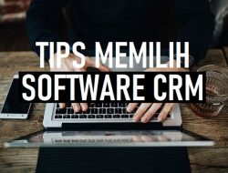 Tips Memilih Software CRM dan Cara Menggunakannya
