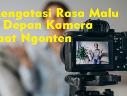 Tips Mengatasi Rasa Malu Tampil di Depan Kamera Saat Ngonten