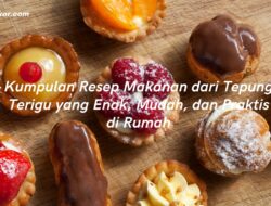Kumpulan Resep Makanan dari Tepung Terigu yang Enak, Mudah, dan Praktis di Rumah
