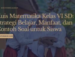 Kuis Matematika Kelas VI SD: Strategi Belajar, Manfaat, dan Contoh Soal untuk Siswa